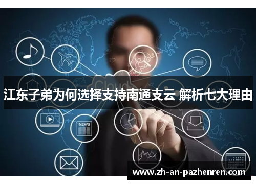 江东子弟为何选择支持南通支云 解析七大理由 江东子弟为何选择支持南通支云 解析七大理由