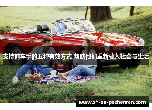 支持前车手的五种有效方式 帮助他们重新融入社会与生活 支持前车手的五种有效方式 帮助他们重新融入社会与生活