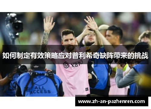 如何制定有效策略应对普利希奇缺阵带来的挑战 如何制定有效策略应对普利希奇缺阵带来的挑战