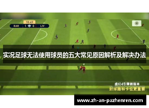 实况足球无法使用球员的五大常见原因解析及解决办法 实况足球无法使用球员的五大常见原因解析及解决办法