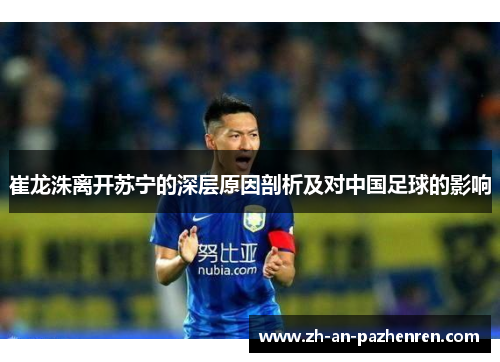 崔龙洙离开苏宁的深层原因剖析及对中国足球的影响