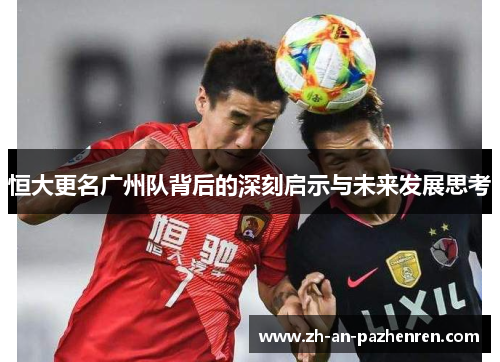 恒大更名广州队背后的深刻启示与未来发展思考 恒大更名广州队背后的深刻启示与未来发展思考