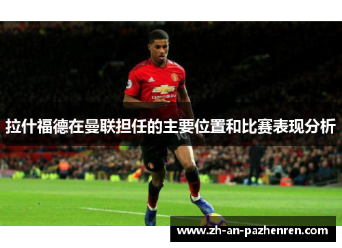 拉什福德在曼联担任的主要位置和比赛表现分析 拉什福德在曼联担任的主要位置和比赛表现分析