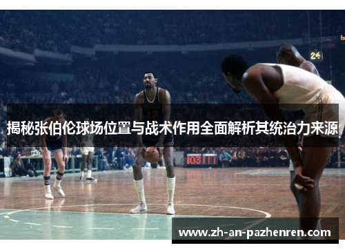 揭秘张伯伦球场位置与战术作用全面解析其统治力来源