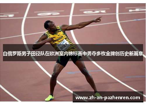 白俄罗斯男子田径队在欧洲室内锦标赛中勇夺多枚金牌创历史新篇章