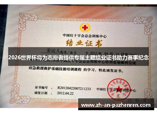 2026世界杯将为志愿者提供专属主题结业证书助力赛事纪念