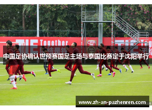 中国足协确认世预赛国足主场与泰国比赛定于沈阳举行 中国足协确认世预赛国足主场与泰国比赛定于沈阳举行