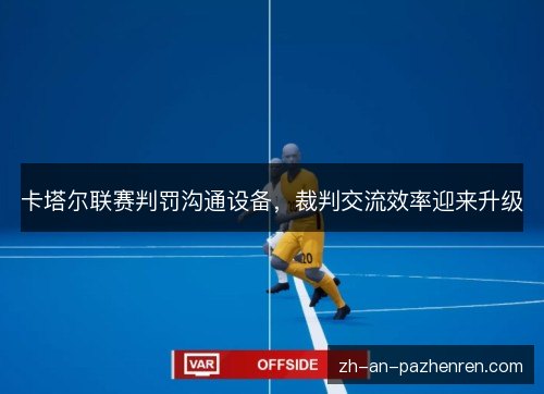卡塔尔联赛判罚沟通设备，裁判交流效率迎来升级